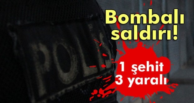 POLİSE BOMBALI SALDIRI: 1 ŞEHİT, 3 YARALI