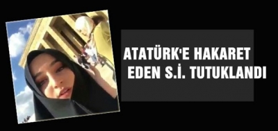 ATATÜRK'E HAKARET EDEN KADIN TUTUKLANDI