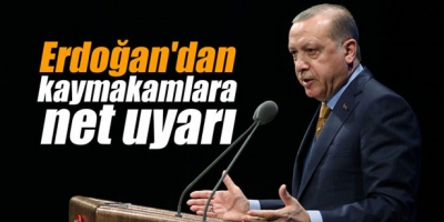  CUMHURBAŞKANI ERDOĞAN KAYMAKAMLARI UYARDI 