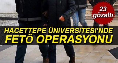HACETTEPE ÜNİVERSİTESİ'NDE OPERASYON: 23 GÖZALTI