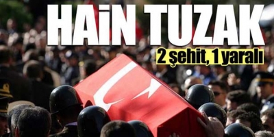HAİN TUZAK: 2 ŞEHİT, 1 YARALI