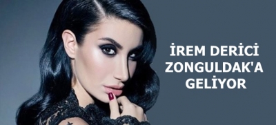 İREM DERİCİ ZONGULDAK’A GELİYOR