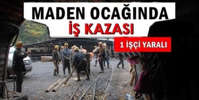  MADENDE KAZA: 1 İŞÇİ YARALI