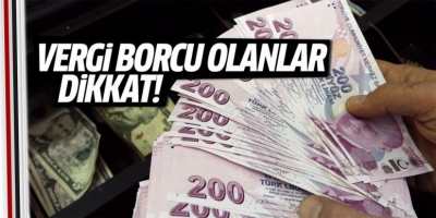 VERGİ BORCU OLANLAR DİKKAT! 